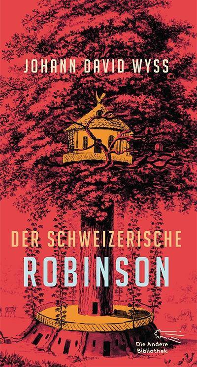 Der Schweizerische Robinson oder Der Schiffbrüchige Schweizer-Prediger und seine Familie, Die Andere Bibliothek 383