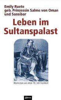 Leben im Sultanspalast Emily Ruete geb. Prinzesssin Salme von Oman und Sansibar. Memoiren aus dem 19. Jahrhundert