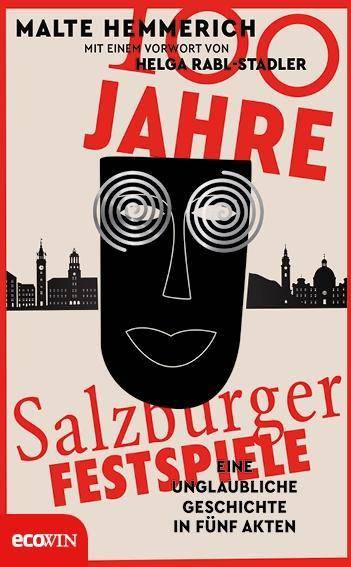 100 Jahre Salzburger Festspiele Eine unglaubliche Geschichte in fünf Akten. Vorwort: Helga Rabl-Stadler