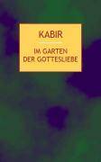 Im Garten der Gottesliebe 112 Gedichte des indischen Mystikers des 15. Jahrhunderts