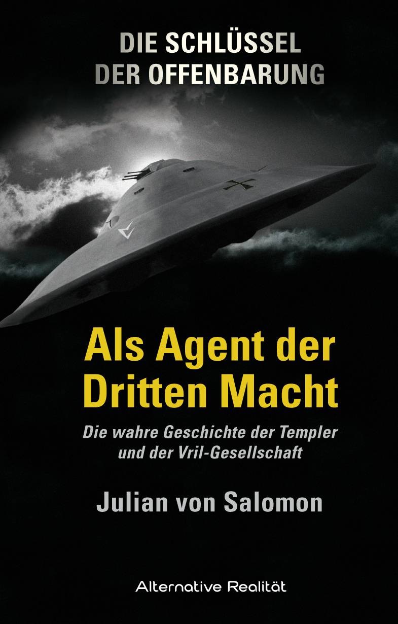 Die Schlüssel der Offenbarung: Als Agent der Dritten Macht Die wahre Geschichte der Templer und der Vril-Gesellschaft