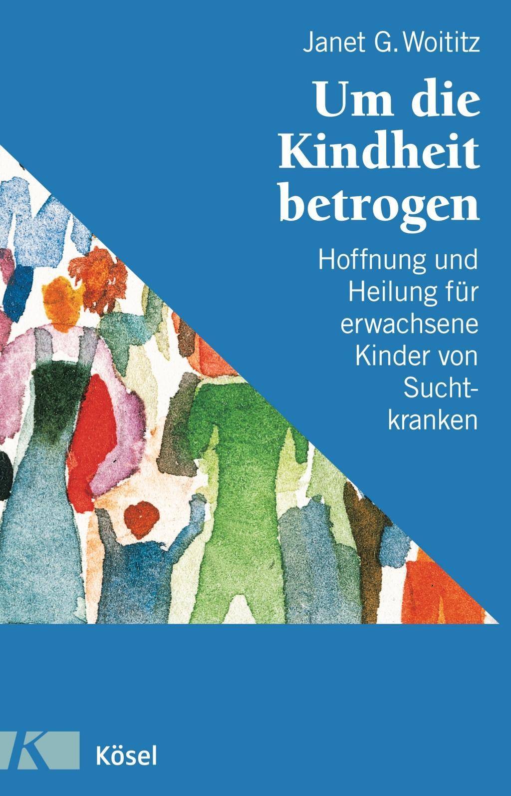 Um die Kindheit betrogen Hoffnung und Heilung für erwachsene Kinder von Suchtkranken