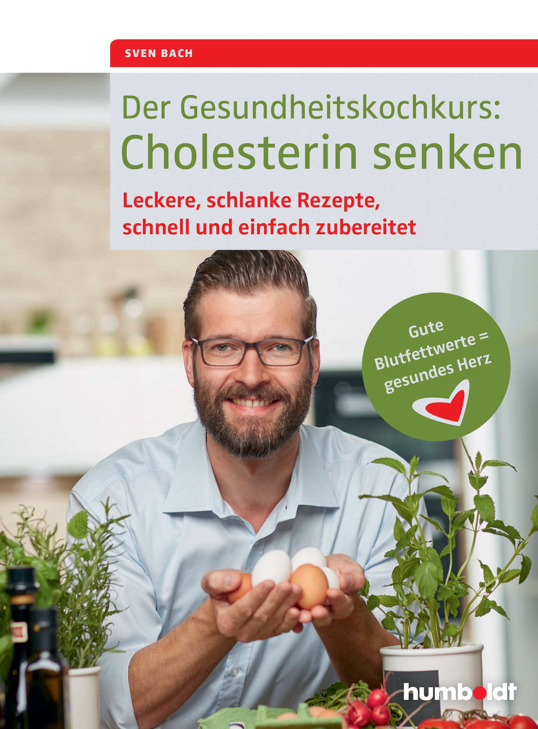 Der Gesundheitskochkurs: Cholesterin senken Leckere, schlanke Rezepte, schnell und einfach zubereitet, Gute Blutfettwerte = gesundes Herz