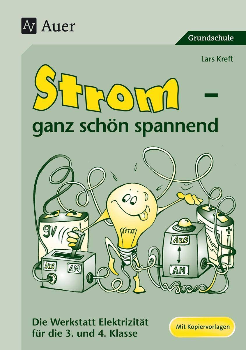 Strom - ganz schön spannend Die Werkstatt zur Elektrizität, Mit Kopiervorlagen (3. und 4. Klasse)