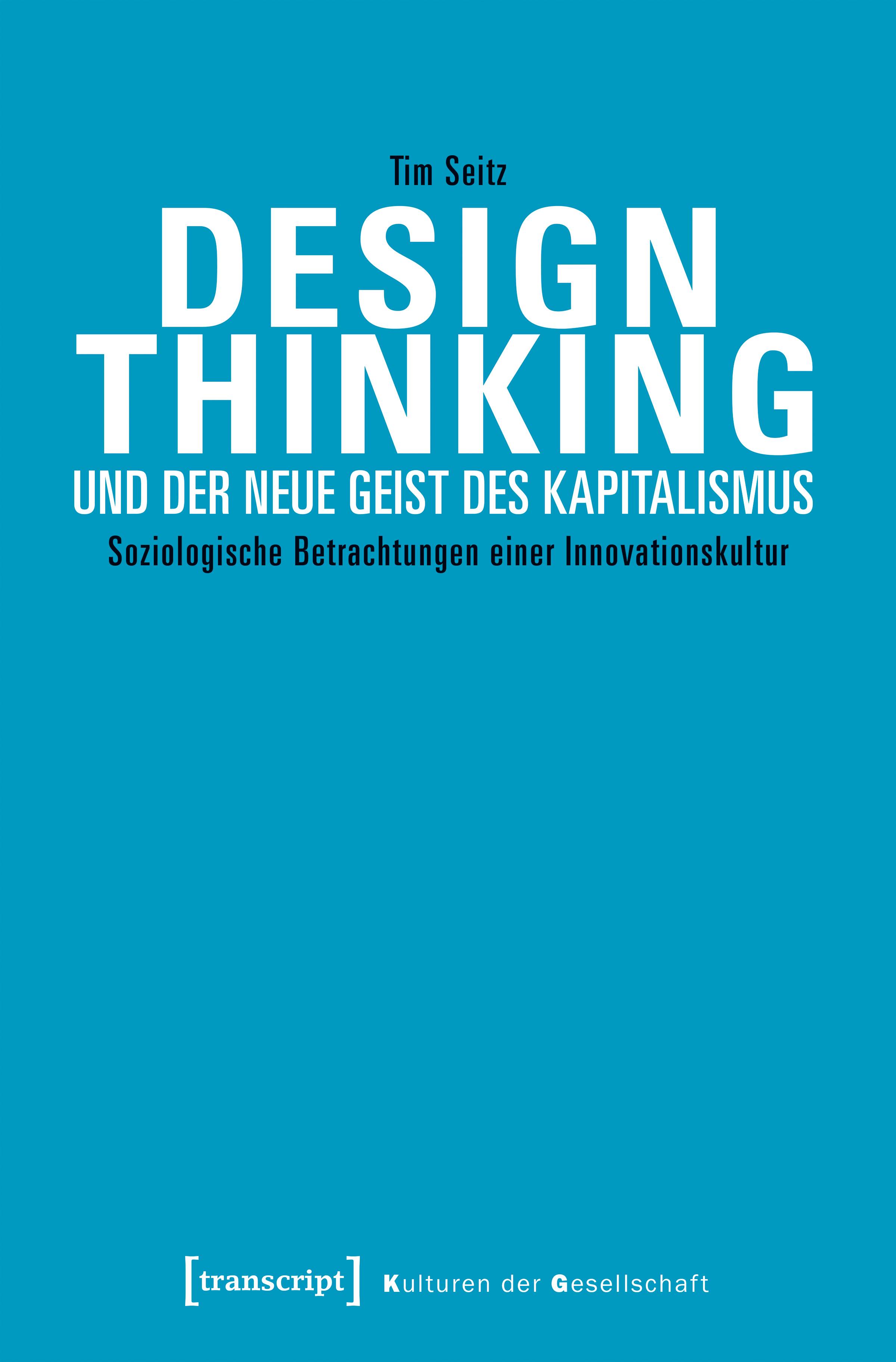 Design Thinking und der neue Geist des Kapitalismus Soziologische Betrachtungen einer Innovationskultur