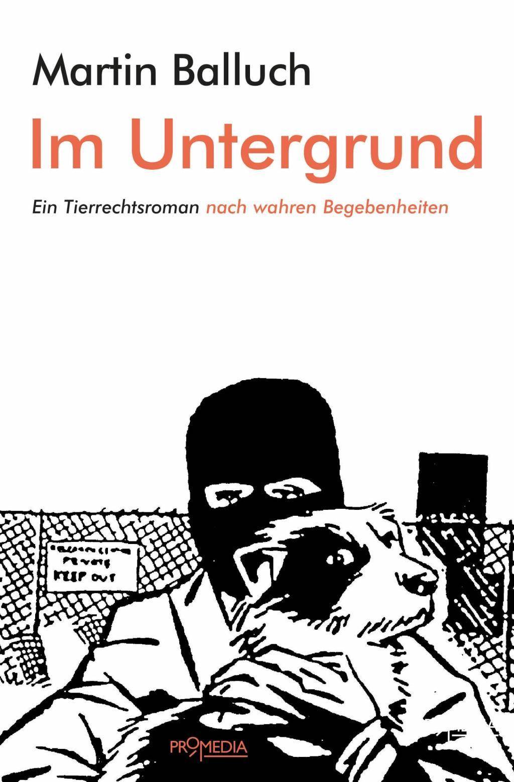 Im Untergrund Ein Tierrechtsroman nach wahren Begebenheiten