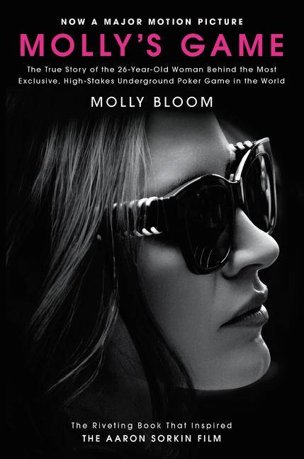Molly's Game The True Story of the 26-Year-Old Woman Behind the Most Exclusive, High-Stakes Underground Poker Game in the World