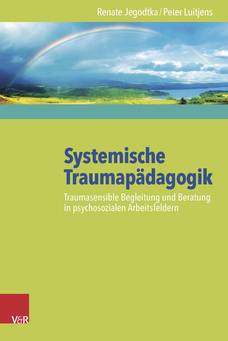 Systemische Traumapädagogik Traumasensible Begleitung und Beratung in psychosozialen Arbeitsfeldern