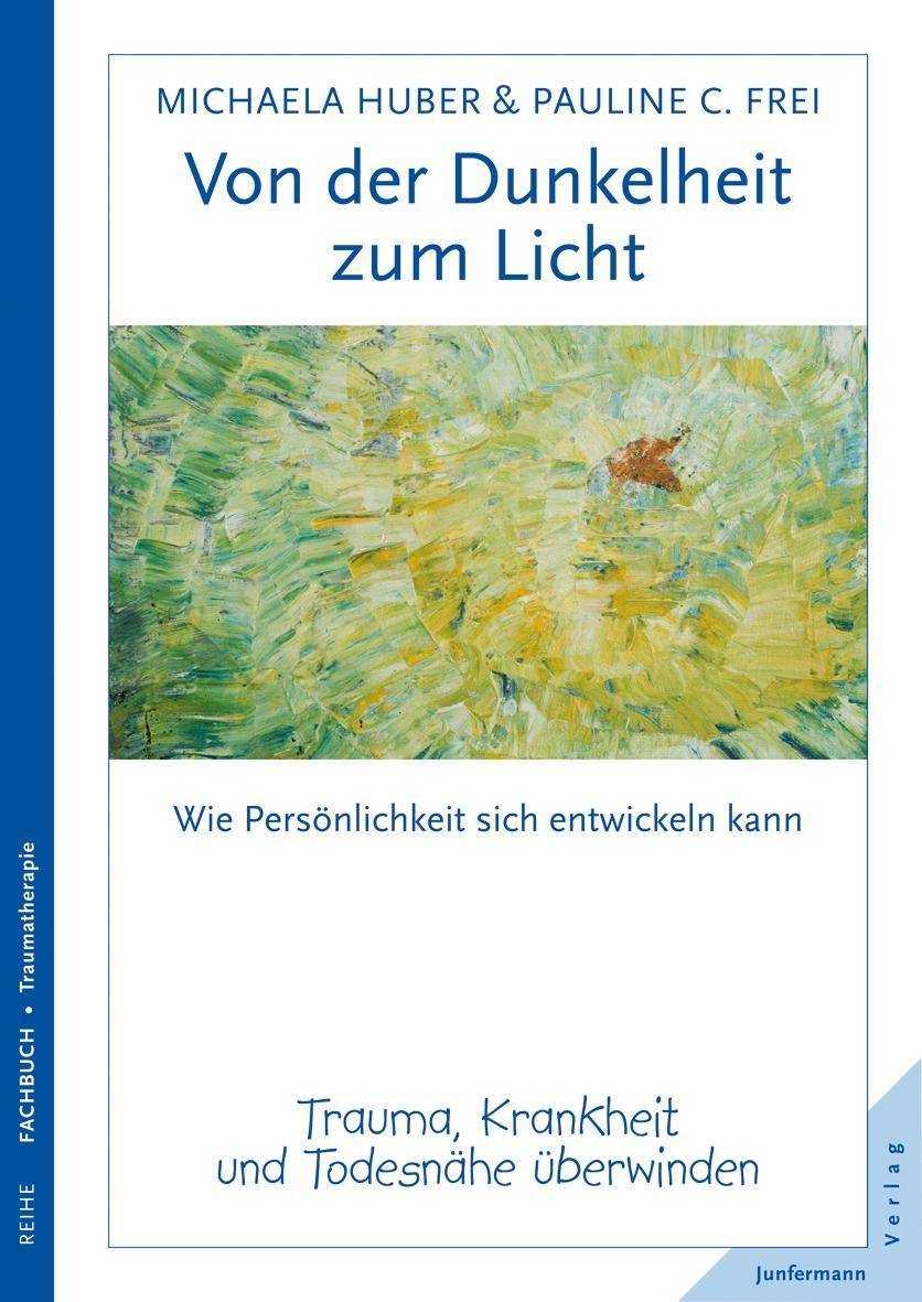 Von der Dunkelheit zum Licht Trauma, Krankheit und Todesnähe überwinden. Wie Persönlichkeit sich entwickeln kann