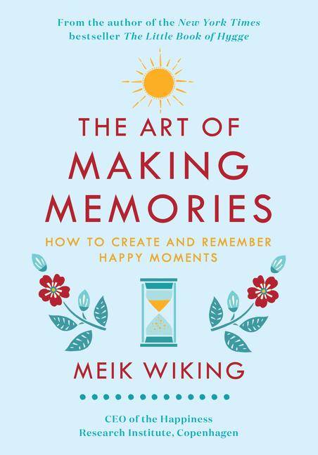 The Art of Making Memoriese How to Create and Remember Happy Moments