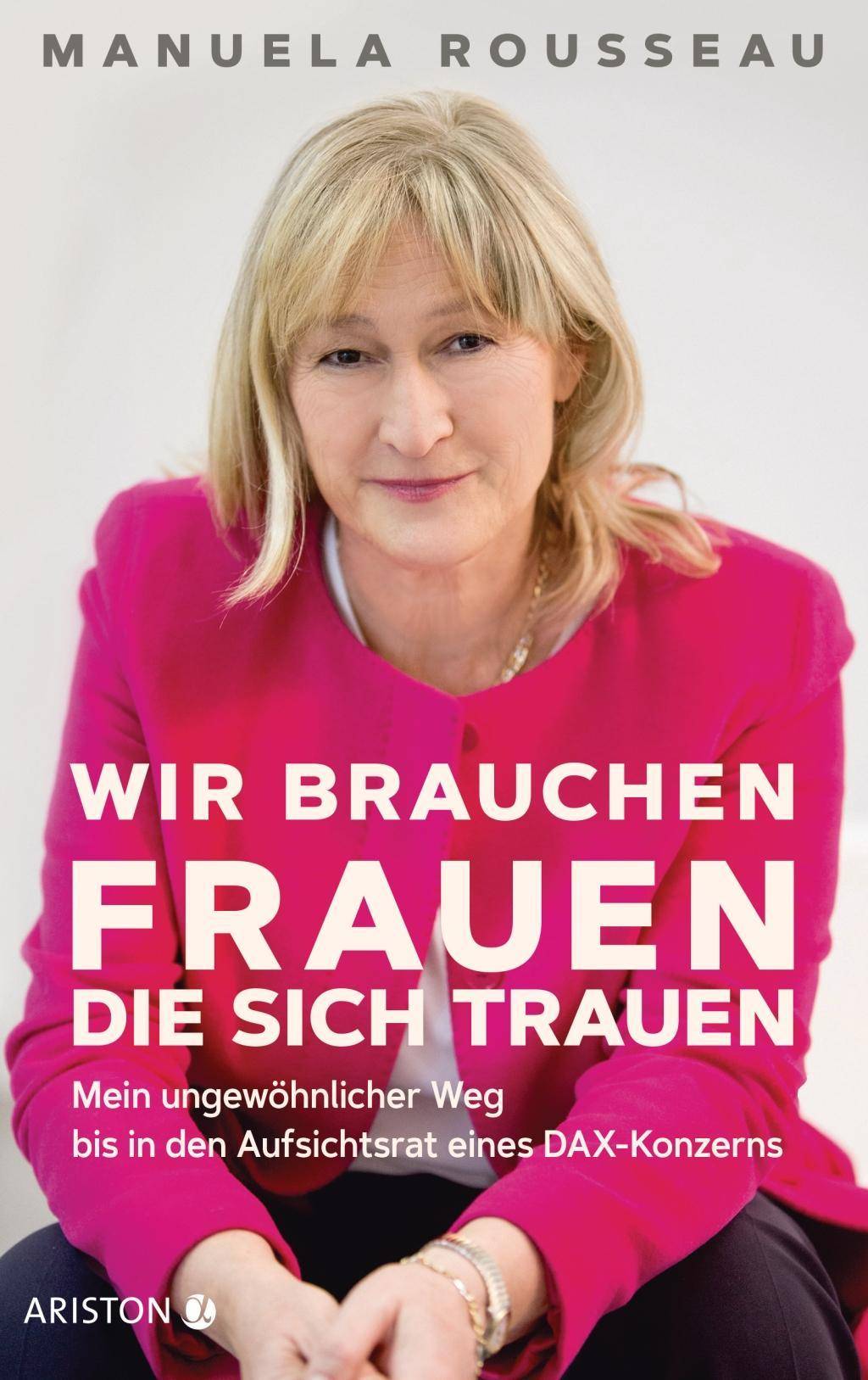 Wir brauchen Frauen, die sich trauen Mein ungewöhnlicher Weg bis in den Aufsichtsrat eines DAX-Konzerns