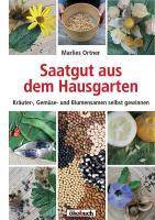 Saatgut aus dem Hausgarten Blumen-, Kräuter- und Gemüsesamen selbst gewinnen