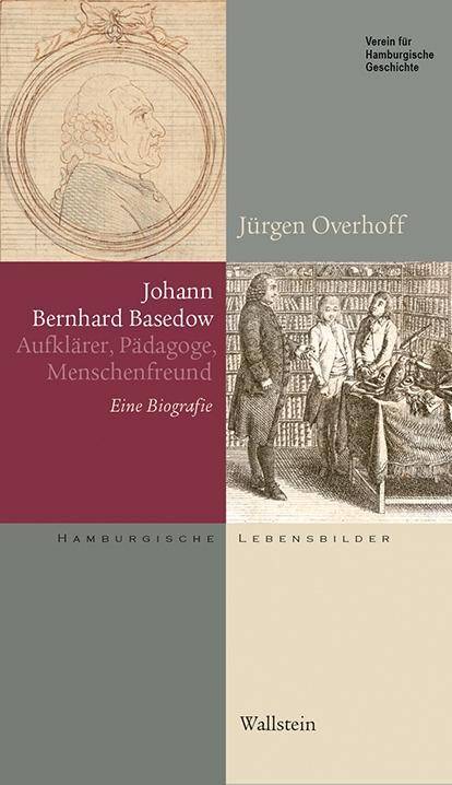 Johann Bernhard Basedow (1724-1790) Aufklärer, Pädagoge, Menschenfreund. Eine Biografie