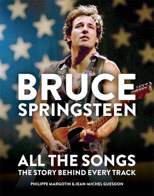 Bruce Springsteen: All the Songs The Story Behind Every Track