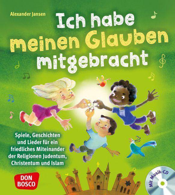 Ich habe meinen Glauben mitgebracht, mit Audio-CD, mit 1 Beilage Spiele, Geschichten und Lieder für ein friedliches Miteinander der Religionen. Das g