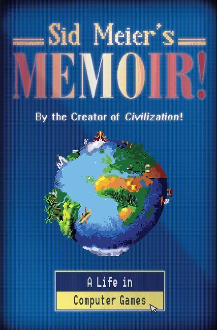 Sid Meier`s Memoir! - A Life in Computer Games A Life in Computer Games