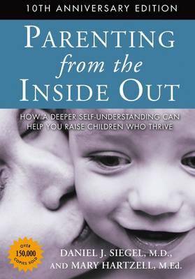 Parenting From The Inside Out How A Deeper Self-Understanding Can Help You Raise Children Who Thrive