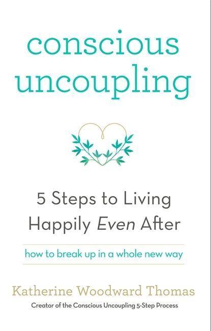 Conscious Uncoupling The 5 Steps to Living Happily Even After