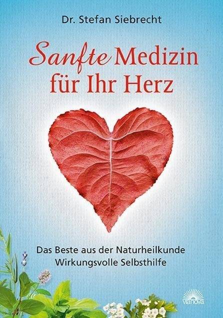 Sanfte Medizin für Ihr Herz Das Beste aus der Naturheilkunde - Wirkungsvolle Selbsthilfe