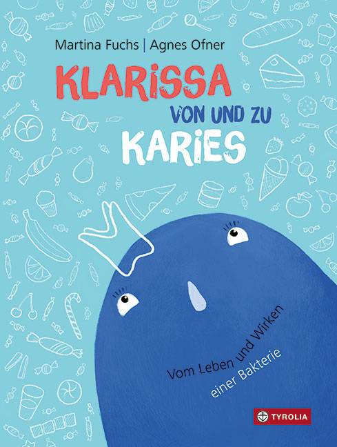 Klarissa von und zu Karies Vom Leben und Wirken einer Bakterie
