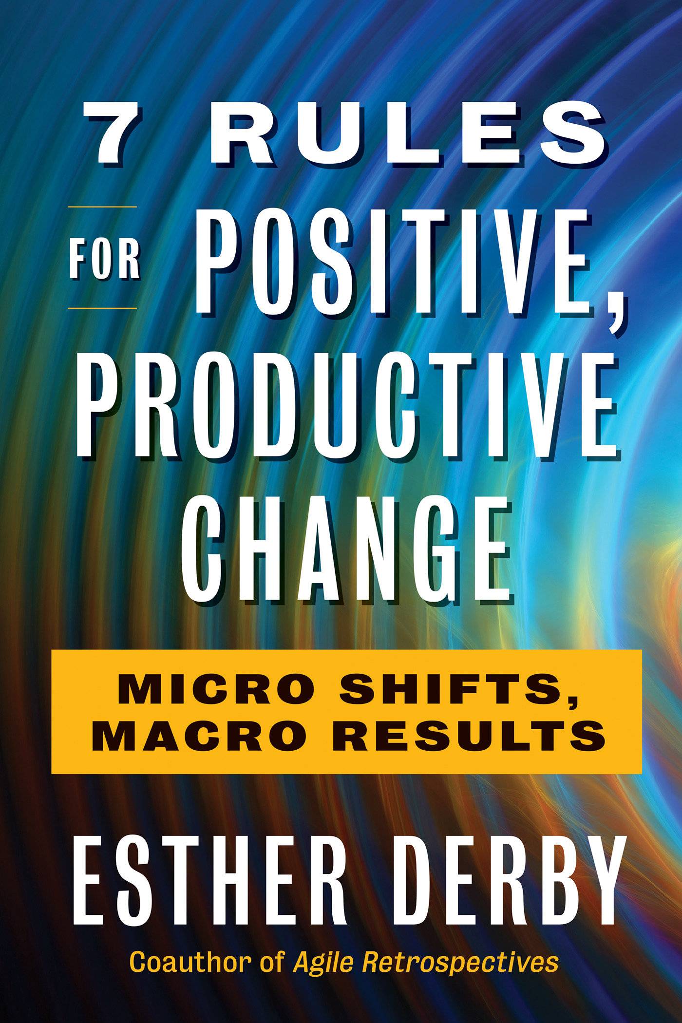 7 Rules for Positive, Productive Change Micro Shifts, Macro Results
