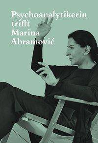 Psychoanalytikerin trifft Marina Abramovic Künstlerin trifft Jeannette Fischer