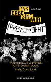 Das Erbe sind wir Warum die DDR-Journalistik zu früh beerdigt wurde. Meine Geschichte