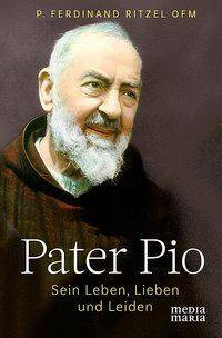 Pater Pio Sein Leben, Lieben und Leiden