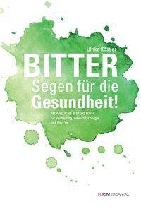 BITTER Segen für die Gesundheit Pflanzliche Bitterstoffe für Verdauung, Gewicht, Energie und Psyche