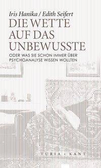 Die Wette auf das Unbewusste oder Was Sie schon immer über Psychoanalyse wissen wollten