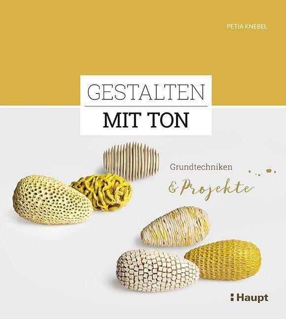 Gestalten mit Ton Grundtechniken und Projekte