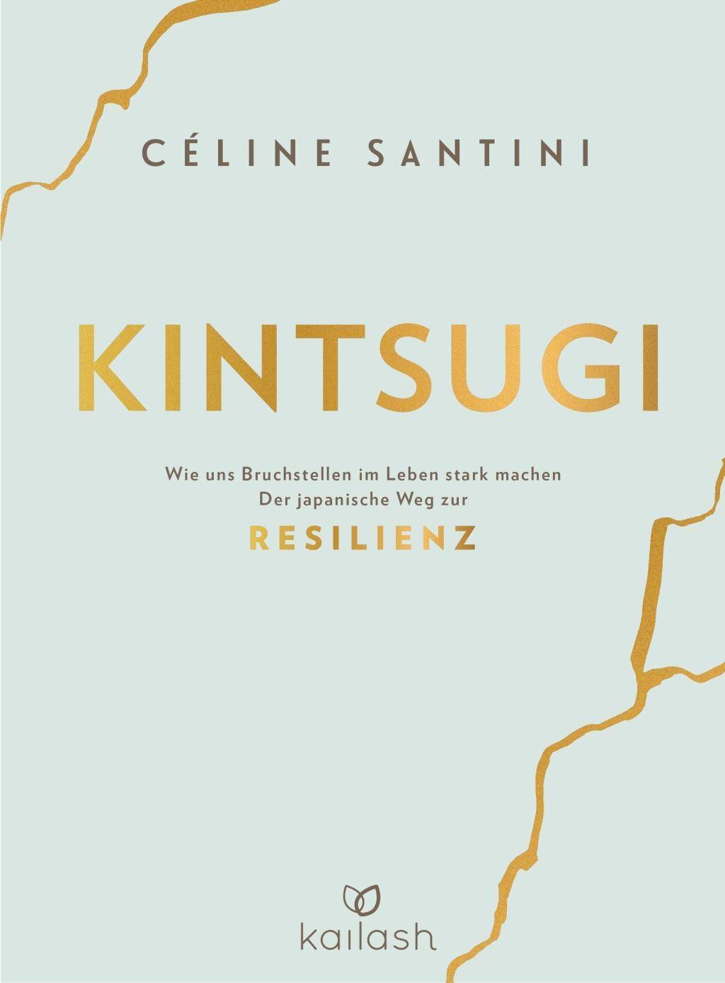 Kintsugi Wie uns Bruchstellen im Leben stark machen - Der japanische Weg zur Resilienz