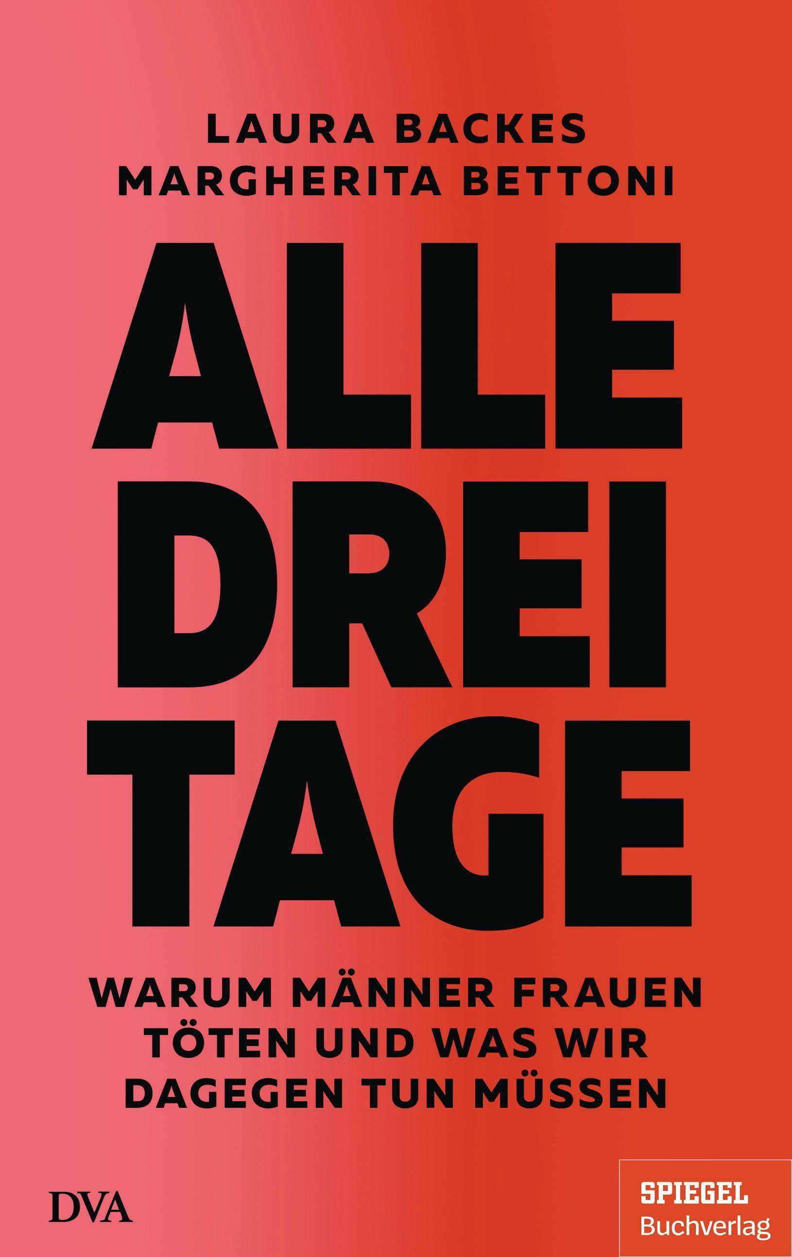 Alle drei Tage Warum Männer Frauen töten und was wir dagegen tun müssen - Ein SPIEGEL-Buch