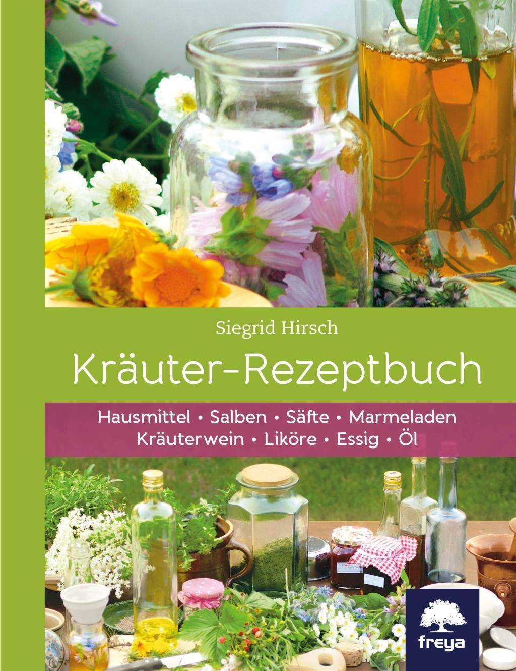 Kräuter-Rezeptbuch Hausmittel, Säfte, Mus & Marmeladen, Kräuterwein, Liköre & Kräuterschnaps, Essig & Öl