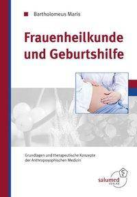 Frauenheilkunde und Geburtshilfe Grundlagen und therapeutische Konzepte der Anthroposophischen Medizin