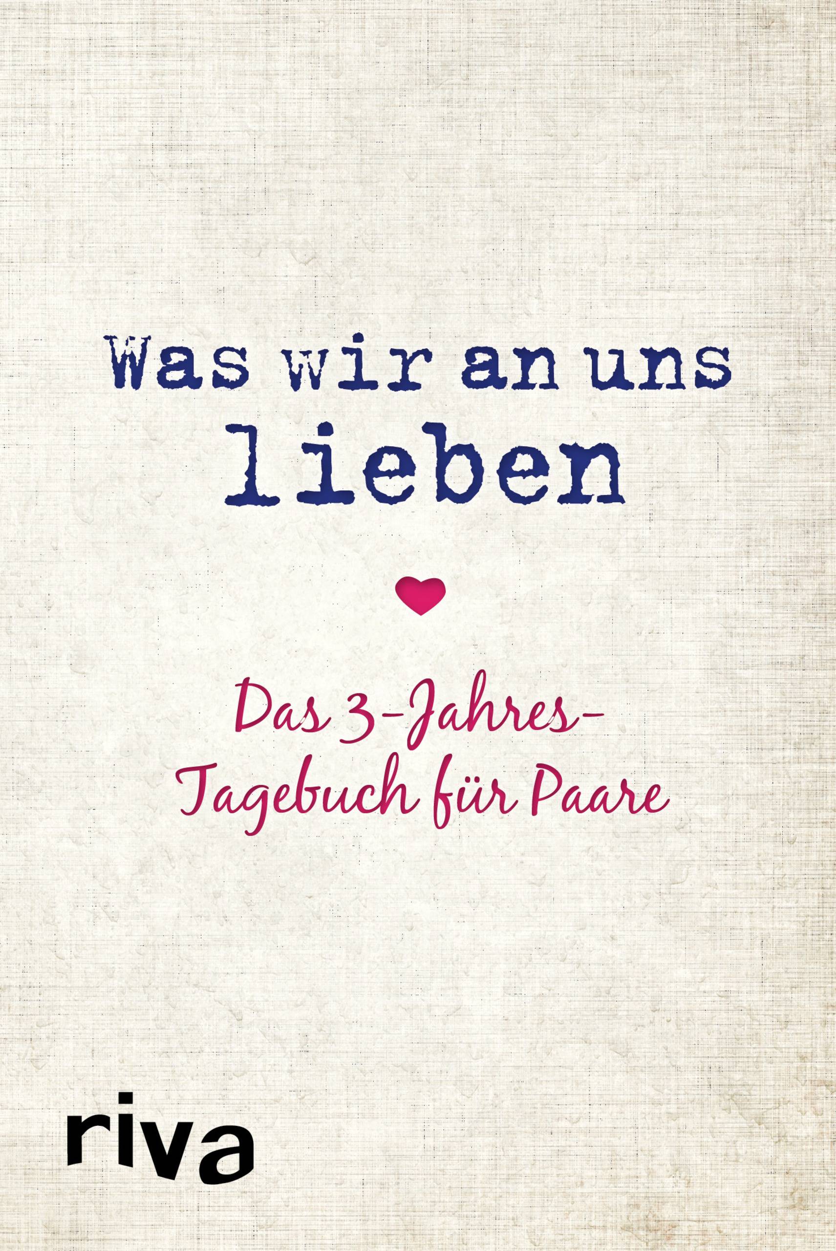 Was wir an uns lieben  Das 3-Jahres-Tagebuch für Paare Ein originelles Erinnerungsalbum und Fragebuch für Paare zum gemeinsamen Ausfüllen und Ges