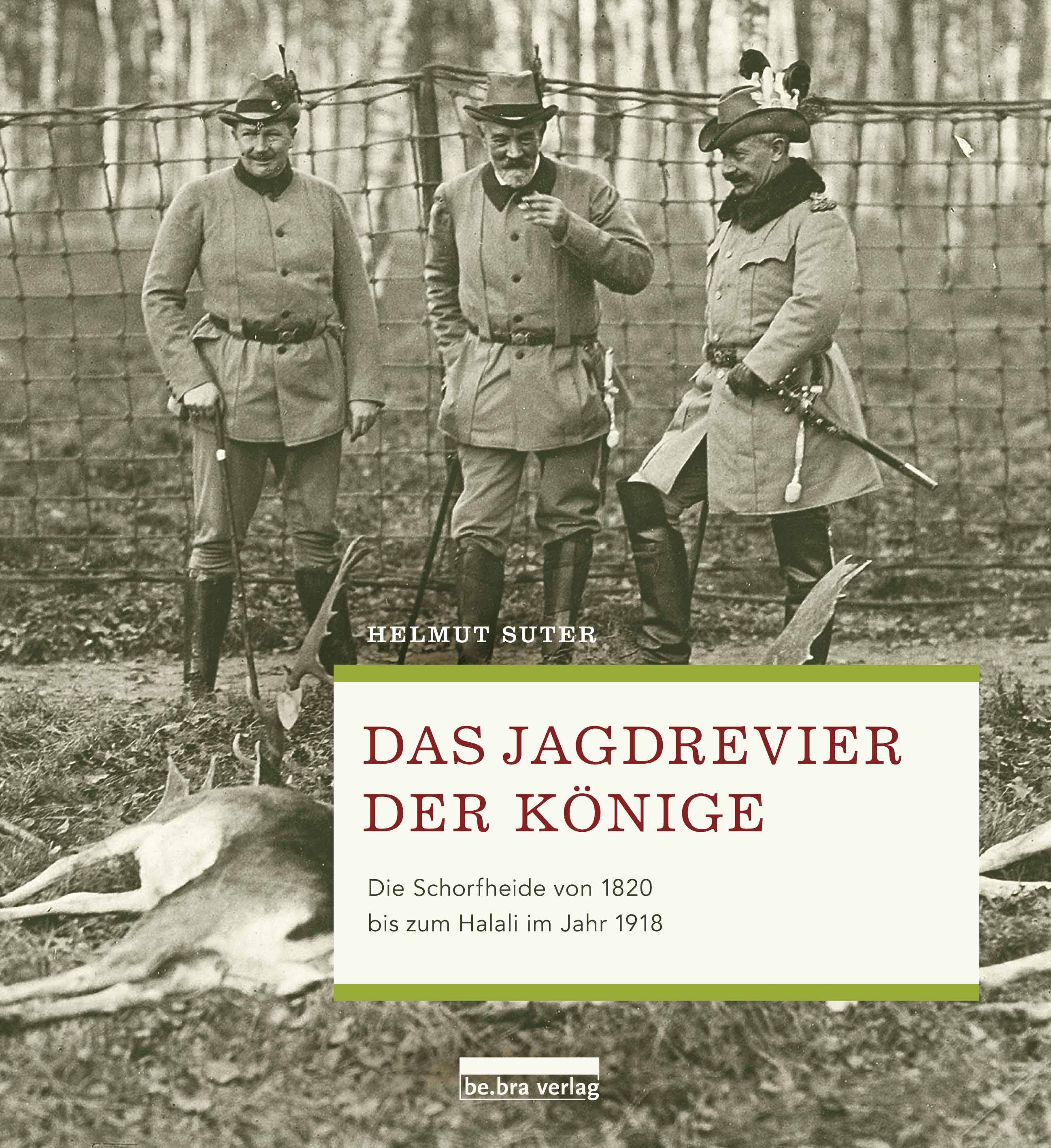 Das Jagdrevier der Könige Das Hofjagdamt Schorfheide von 1820 bis zum Halali im Jahr 1918