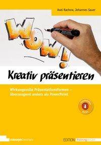 Kreativ präsentieren Wirkungsvolle Präsentationsformen - überzeugend anders als PowerPoint. Arbeitshilfen online