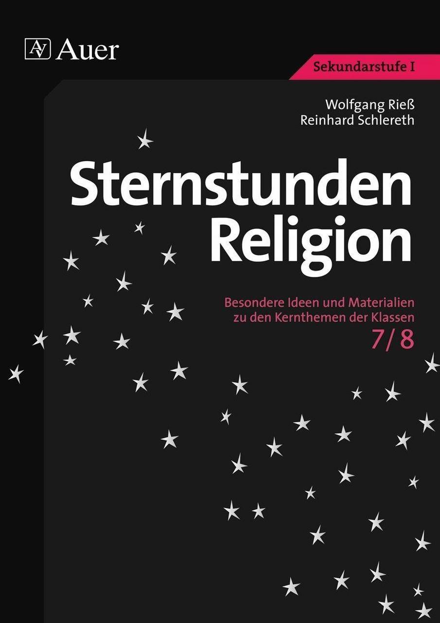 Sternstunden Religion, Klasse 7/8 Besondere Ideen und Materialien zu den Kernthemen der Klassen 7/8