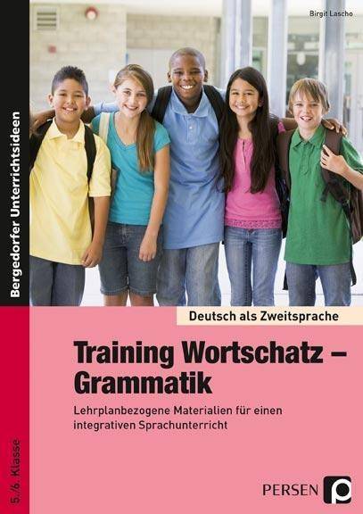 Training Wortschatz - Grammatik Lehrplanbezogene Materialien für einen integrativen Sprachunterricht (5. und 6. Klasse)