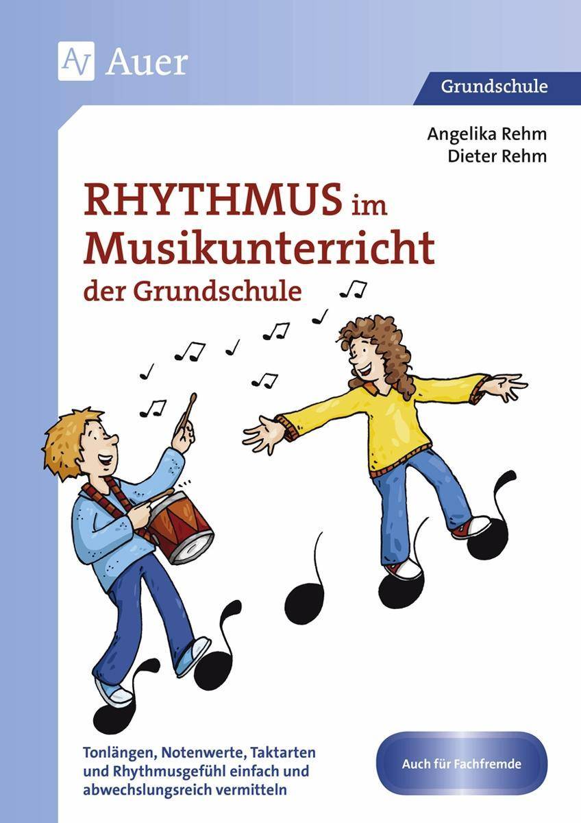 Rhythmus im Musikunterricht der Grundschule Tonlängen, Notenwerte, Taktarten und Rhythmus gefühl einfach und abwechslungsreich vermitteln (1. bis
