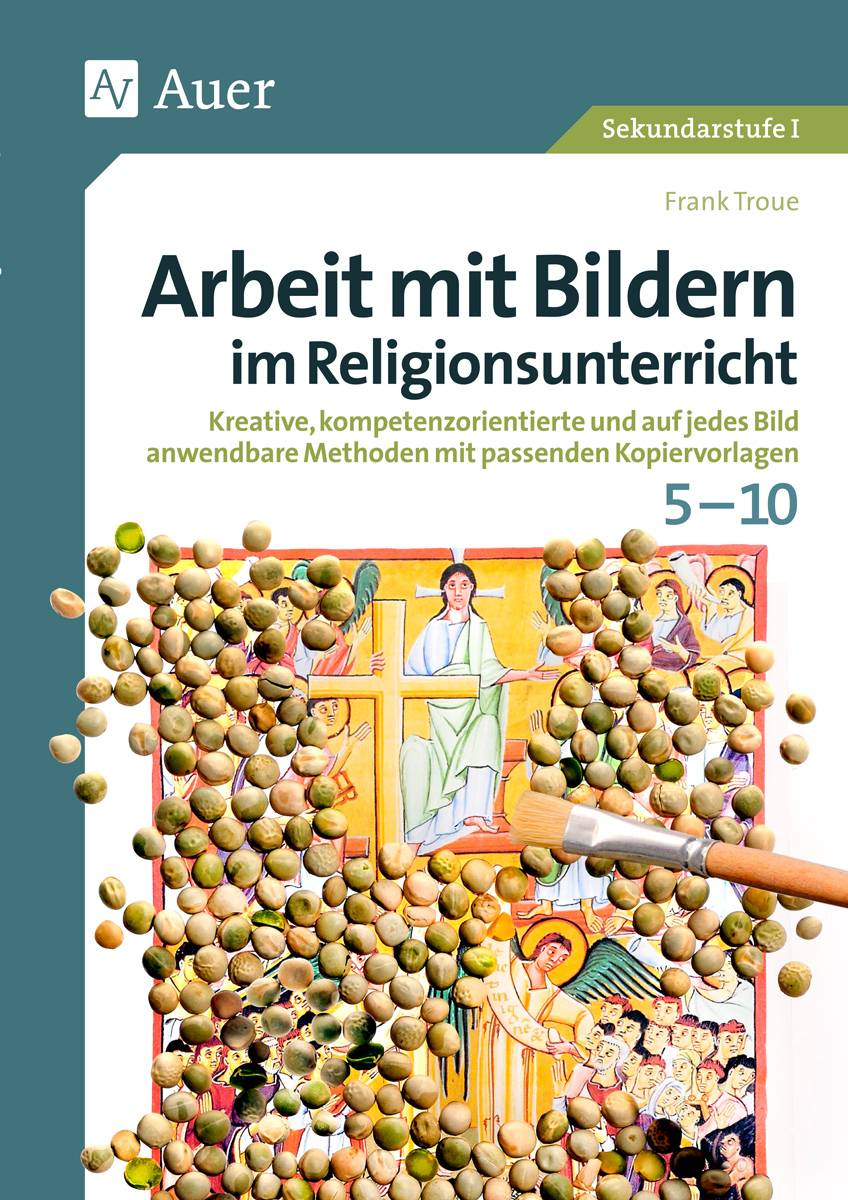 Arbeit mit Bildern im Religionsunterricht 5-10 Kreative, kompetenzorientierte und auf jedes Bild anwendbare Methoden mit passenden Kopiervorlagen