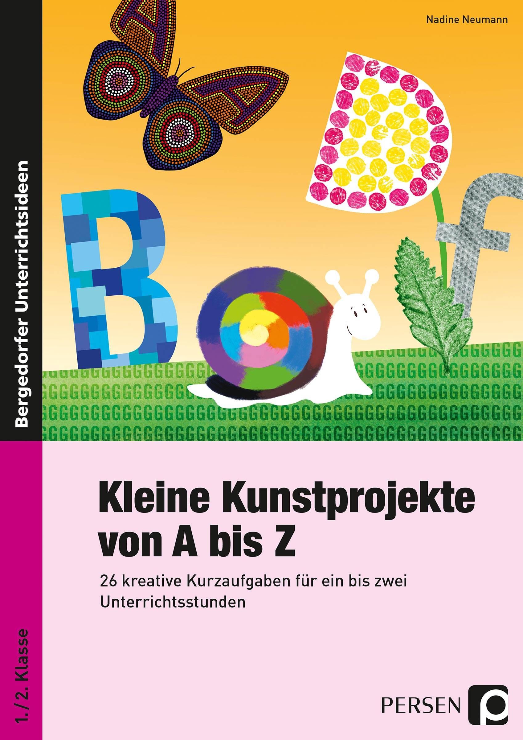 Kleine Kunstprojekte von A bis Z 26 kreative Kurzaufgaben für ein bis zwei Unterrichtsstunden (1. und 2. Klasse)