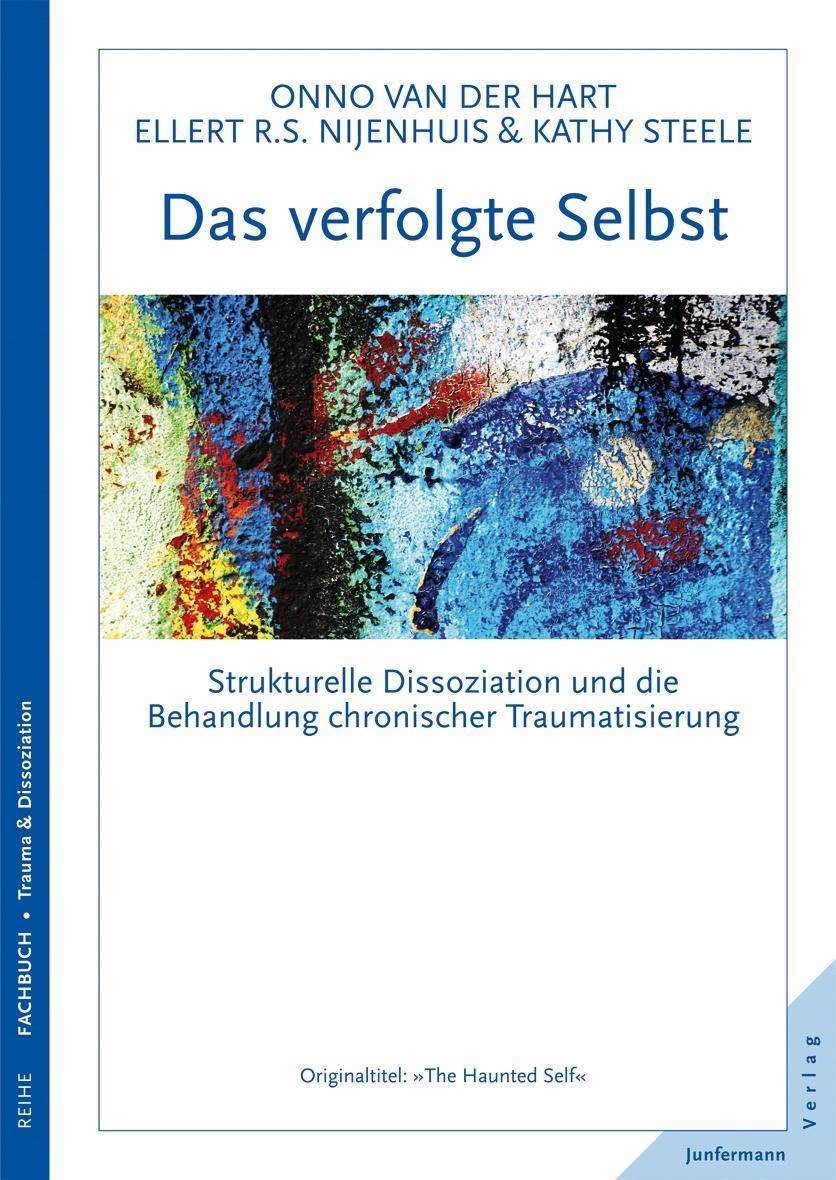 Das verfolgte Selbst Strukturelle Dissoziation und die Behandlung chronischer Traumatisierung
