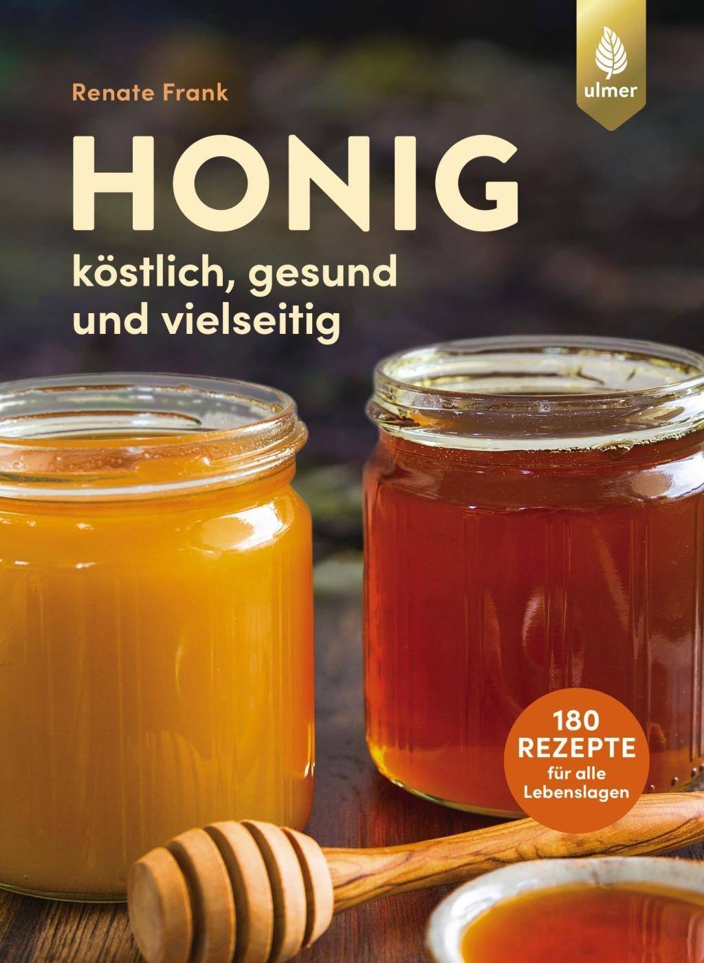 Honig Köstlich, gesund und vielseitig. Mit 180 Rezepten für alle Lebenslagen