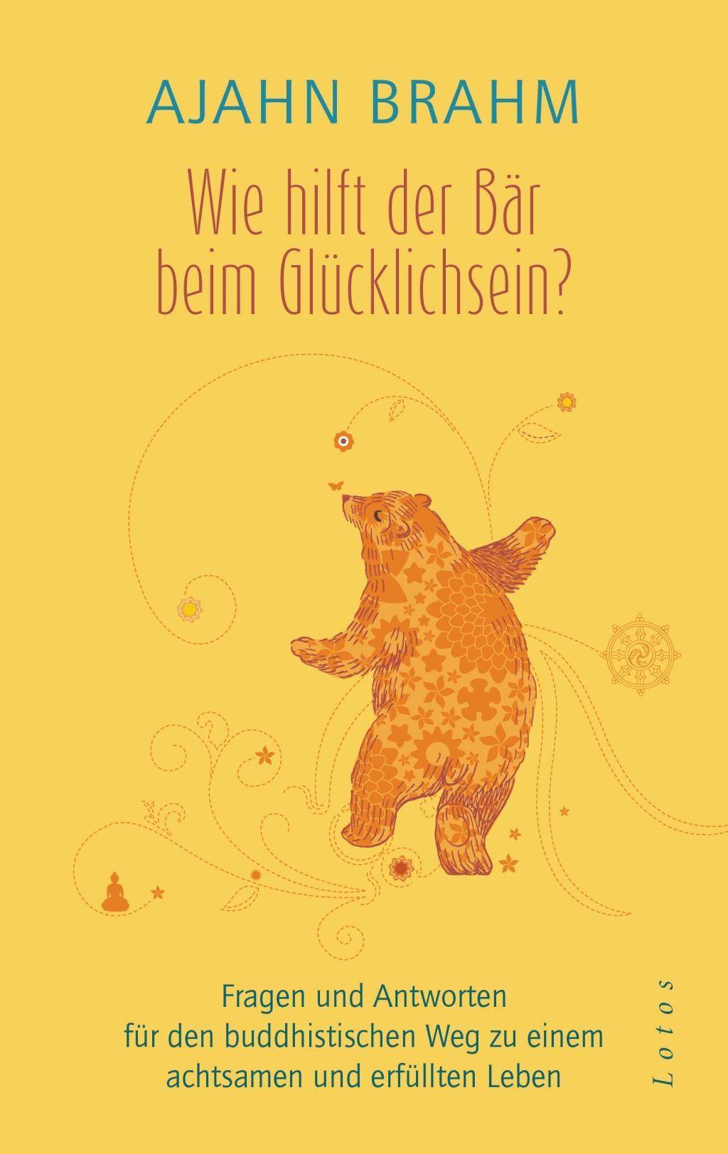 Wie hilft der Bär beim Glücklichsein? Fragen und Antworten für den buddhistischen Weg zu einem achtsamen und erfüllten Leben
