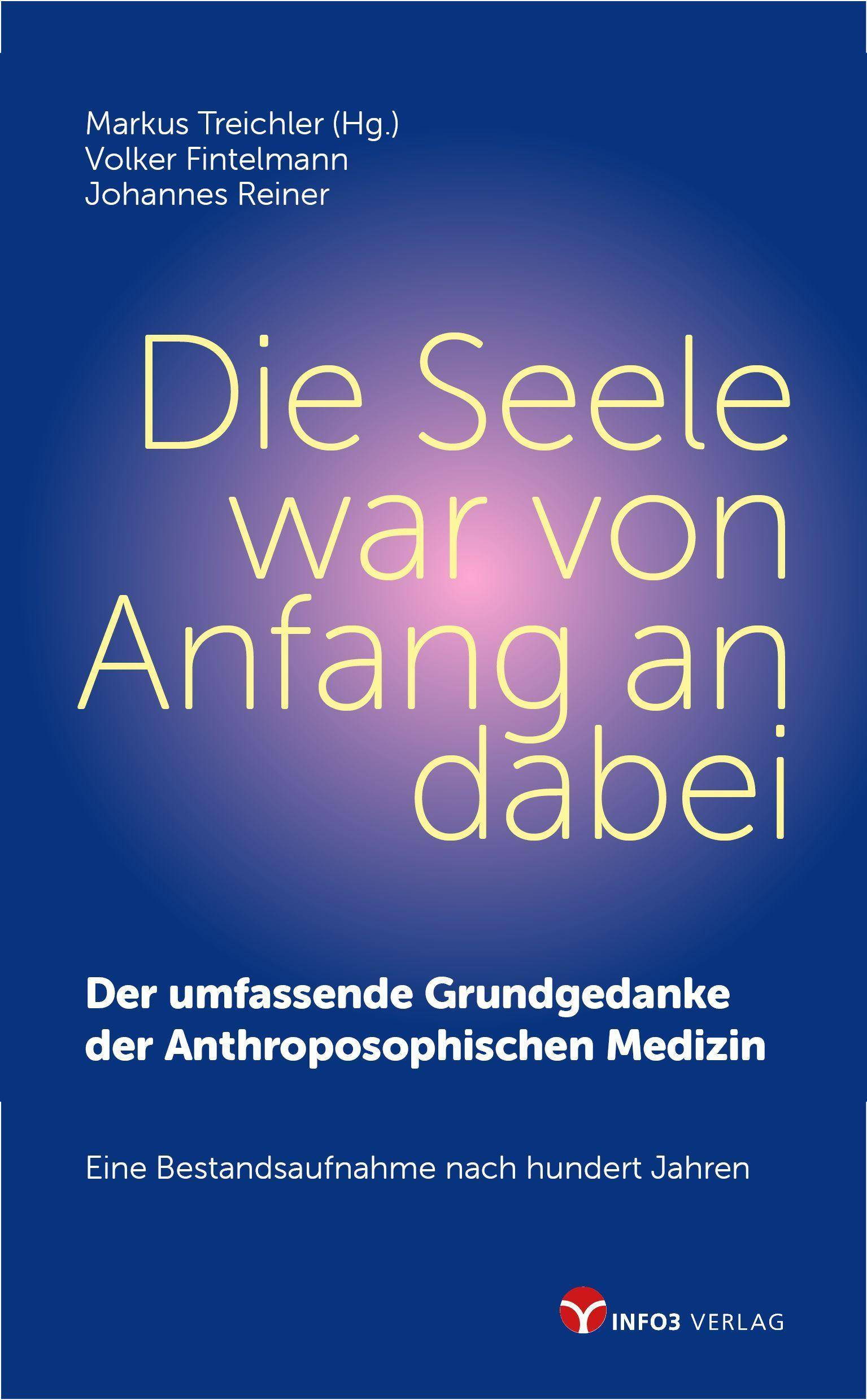 Die Seele war von Anfang an dabei Der umfassende Grundgedanke der Anthroposophischen Medizin. Eine Bestandsaufnahme nach hundert Jahren