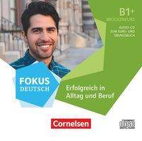 Fokus Deutsch - Allgemeine Ausgabe - B1+, Audio-CD Erfolgreich in Alltag und Beruf: Brückenkurs - Audio-CD zum Kurs- und Übungsbuch