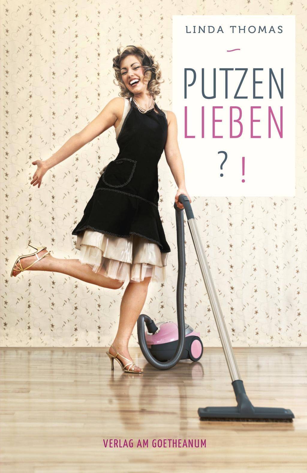 Putzen lieben?! Von der lästigen Notwendigkeit zu einer Liebeserklärung an die Gegenwart