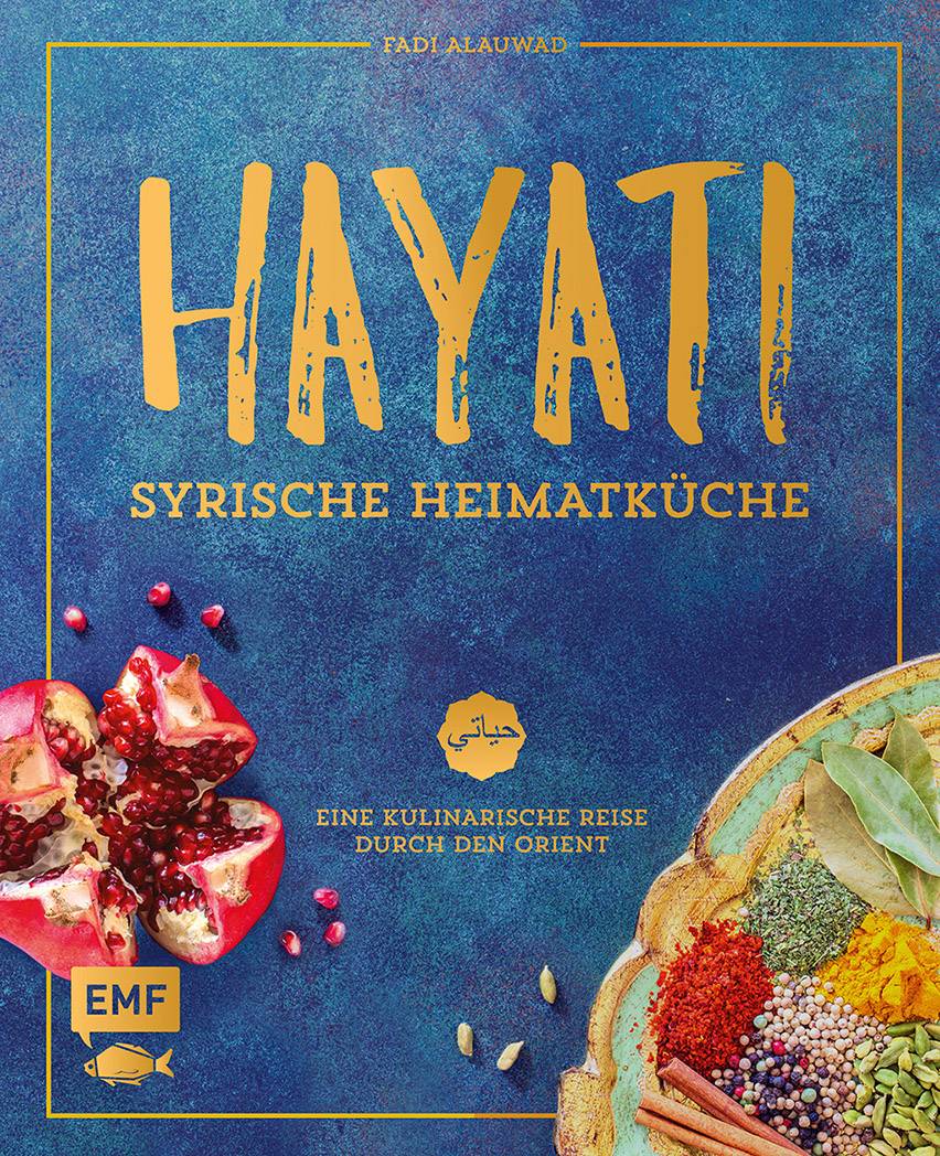 Hayati: Syrische Heimatküche Eine kulinarische Reise durch den Orient